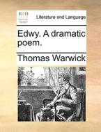 Edwy. A Dramatic Poem. di Thomas Warwick edito da Gale Ecco, Print Editions