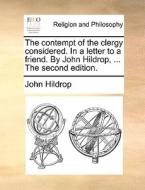 The Contempt Of The Clergy Considered. In A Letter To A Friend. By John Hildrop, ... The Second Edition di John Hildrop edito da Gale Ecco, Print Editions