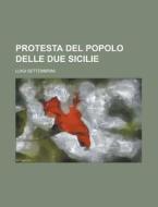 Protesta del Popolo Delle Due Sicilie di Luigi Settembrini edito da Rarebooksclub.com