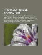 The Vault - Ghoul Characters: Ahzrukhal, Andy Scabb, Argyle, Atom's Champion, Babs, Badger, Barrett, Barrows, Beatrix Russell, Belle, Bert Gunnarsson, di Source Wikia edito da Books Llc, Wiki Series