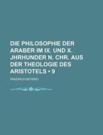 Die Philosophie Der Araber Im Ix. Und X. Jhrhunder N. Chr. Aus Der Theologie Des Aristotels (9 ) di Friedrich Dieterici edito da General Books Llc