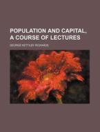 Population And Capital, A Course Of Lectures di George Kettilby Rickards edito da General Books Llc