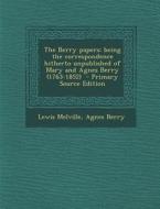 The Berry Papers; Being the Correspondence Hitherto Unpublished of Mary and Agnes Berry (1763-1852) di Lewis Melville, Agnes Berry edito da Nabu Press