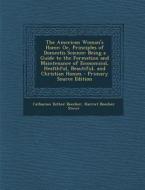 The American Woman's Home: Or, Principles of Domestis Science: Being a Guide to the Formation and Maintenance of Economical, Healthful, Beautiful di Catharine Esther Beecher, Harriet Beecher Stowe edito da Nabu Press