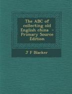 ABC of Collecting Old English China di J. F. Blacker edito da Nabu Press