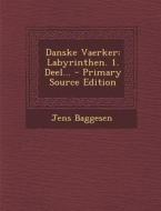 Danske Vaerker: Labyrinthen. 1. Deel... - Primary Source Edition di Jens Baggesen edito da Nabu Press