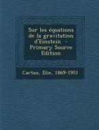 Sur Les Equations de La Gravitation D'Einstein di Cartan Elie 1869-1951 edito da Nabu Press