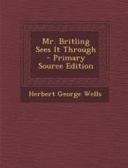 Mr. Britling Sees It Through - Primary Source Edition di Herbert George Wells edito da Nabu Press