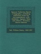 Spencer Fullerton Baird; A Biography, Including Selections from His Correspondence with Audubon, Agassiz, Dana, and Others di William Healey Dall edito da Nabu Press