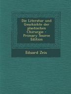 Die Literatur Und Geschichte Der Plastischen Chirurgie di Eduard Zeis edito da Nabu Press