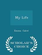My Life - Scholar's Choice Edition di Emma Calve edito da Scholar's Choice