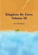 Kingdom By Force Volume III di Tara Merklinger edito da Lulu.com