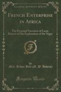 French Enterprise In Africa di Mrs Arthur Bell Anvers edito da Forgotten Books