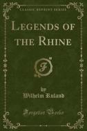 Legends Of The Rhine (classic Reprint) di Wilhelm Ruland edito da Forgotten Books