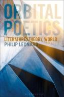 Orbital Poetics: Literature, Theory, World di Philip Leonard edito da BLOOMSBURY ACADEMIC