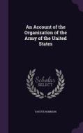 An Account Of The Organization Of The Army Of The United States di Fayette Robinson edito da Palala Press