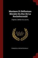 Maximes Et Réflexions Morales Du Duc de la Rochefoucauld: D'Après l'Édition Du Louvre, di Francois La Rochefoucauld edito da CHIZINE PUBN