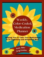 Weekly, Color-Coded, Medication Planner di Kristie Miller edito da Lulu.com
