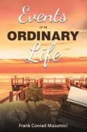 Events Of An Ordinary Life di Frank Conrad Musumici edito da Austin Macauley Publishers