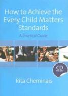 How to Achieve the Every Child Matters Standards di Rita Cheminais edito da SAGE Publications Ltd