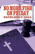 No More Fish On Friday di Kathleen Doll edito da Publishamerica