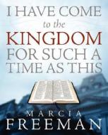 I Have Come To The Kingdom For Such A Time As This di Marcia Freeman edito da Winepress Publishing