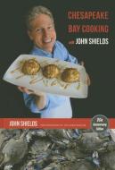 Chesapeake Bay Cooking with John Shields di John Shields edito da Johns Hopkins University Press