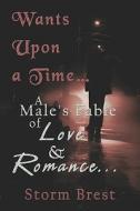 Wants Upon A Time.a Male's Fable Of Love & Romance. di Storm Brest edito da Publishamerica