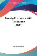 Twenty-Five Years with the Insane (1885) di Daniel Putnam edito da Kessinger Publishing