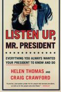 Listen Up, Mr. President: Everything You Always Wanted Your President to Know and Do di Helen Thomas, Craig Crawford edito da SCRIBNER BOOKS CO