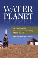 Water Planet: The Culture, Politics, Economics, and Sustainability of Water on Earth edito da ABC CLIO