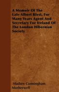 A Memoir Of The Late Albert Blest, For Many Years Agent And Secretary For Ireland Of The London Hibernian Society di Maiben Cunningham Motherwell edito da Sturgis Press