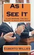 As I See It: Class Warfare: The Only Resort to Right Wing Doom di Egberto Willies edito da Createspace