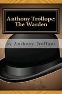 Anthony Trollope: The Warden di Anthony Trollope edito da Createspace