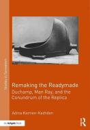 Remaking the Readymade di Adina Kamien-Kazhdan edito da Taylor & Francis Ltd