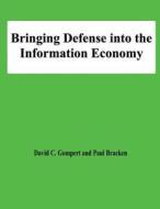 Bringing Defense Into the Information Economy di David C. Gompert, Paul Bracken edito da Createspace