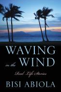 Waving in the Wind: Real Life Stories di Bisi Abiola edito da OUTSKIRTS PR