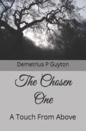 The Chosen One: A Touch from Above di MR Demetrius P. Guyton edito da Createspace