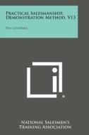 Practical Salesmanship, Demonstration Method, V13: The Customer di National Salesmen's Training Associatio edito da Literary Licensing, LLC