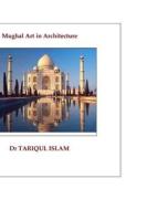 Mughal Art in Architecture di Tariqul Islam, Dr Tariqul Islam edito da Createspace