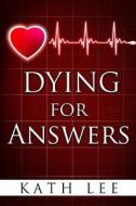 Dying for Answers di Kath Lee edito da Createspace