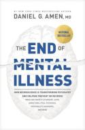 The End of Mental Illness: How Neuroscience Is Transforming Psychiatry and Helping Prevent or Reverse Mood and Anxiety Disorders, Adhd, Addiction di Daniel Amen edito da TYNDALE MOMENTUM