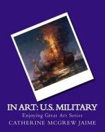 In Art: U.S. Military di Mrs Catherine McGrew Jaime edito da Createspace