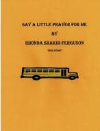 Say a Little Prayer for Me: True Story di Rhonda Shakir-Ferguson edito da Createspace