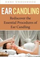 Ear Candling: Rediscover the Essential Procedures of Ear Candling di Anne Underwood edito da Createspace