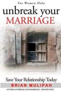 Unbreak Your Marriage: Save Your Relationship Today - For Women Only di Brian Mulipah edito da Createspace