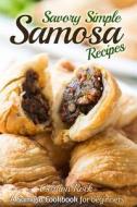 Savory Simple Samosa Recipes: A Samosa Cookbook for Beginners di Gordon Rock edito da Createspace