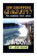 Jaw-Dropping Geography: Fun Learning Facts about Towering Tsunamis: Illustrated Fun Learning for Kids di Jess Roche edito da Createspace