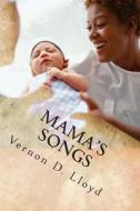 Mama's Songs: A Celebration of Motherhood di Vernon D. Lloyd edito da Createspace