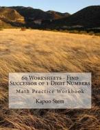 60 Worksheets - Find Successor of 1 Digit Numbers: Math Practice Workbook di Kapoo Stem edito da Createspace